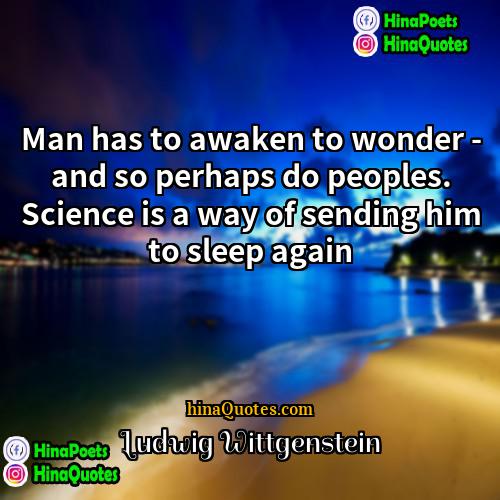 Ludwig Wittgenstein Quotes | Man has to awaken to wonder -